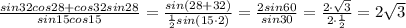 \frac{sin32cos28+cos32sin28}{sin15cos15} = \frac{sin(28+32)}{\frac{1}{2}sin(15\cdot 2)} =\frac{2sin60}{sin30}= \frac{2\cdot \sqrt3}{2\cdot \frac{1}{2}} =2\sqrt3