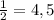 \frac{1}{2} =4,5