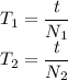 \displaystyle T_1=\frac{t}{N_1}\\T_2=\frac{t}{N_2}