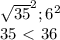 \sqrt{35} ^{2} ; 6^{2} \\ &#10;35\ \textless \ 36&#10;