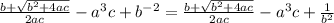 \frac{b+ \sqrt{b^2+4ac} }{2ac}- a^3c+b^{-2}=\frac{b+ \sqrt{b^2+4ac} }{2ac}- a^3c+ \frac{1}{b^2}