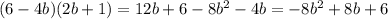 (6-4b)(2b+1)=12b+6-8 b^{2}-4b=- 8b^{2} +8b+6