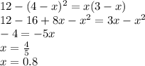 12-(4-x)^2=x(3-x)&#10; \\ 12-16+8x-x^2=3x-x^2&#10; \\ -4=-5x&#10; \\ x= \frac{4}{5} &#10; \\ x=0.8