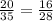 \frac{20}{35} = \frac{16}{28}