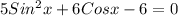 5Sin^2x+6Cosx-6=0