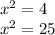 x^{2} =4\\&#10; x^{2} =25&#10;