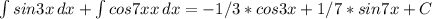 \int\limits {sin3x} \, dx + \int\limits {cos7xx} \, dx =-1/3*cos3x+1/7*sin7x+C