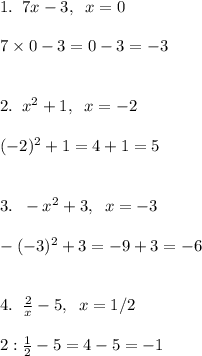 1.\;\;7x - 3, \;\; x = 0\\\\7\times0- 3 = 0 - 3 = -3\\\\\\2.\;\; x^2 + 1,\;\; x = -2\\\\(-2)^2 + 1 = 4 + 1 = 5 \\\\\\3.\;\; -x^2 + 3, \;\; x = -3 \\\\-(-3)^2 + 3 = -9 + 3 = -6\\\\\\4.\;\; \frac{2}{x} - 5, \;\;x = 1/2\\\\2 : \frac{1}{2} - 5 = 4 - 5 = -1