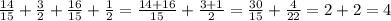 \frac{14}{15} + \frac{3}{2} + \frac{16}{15} + \frac{1}{2} = \frac{14+16}{15} + \frac{3+1}{2} = \frac{30}{15} + \frac{4}{22} =2+2=4