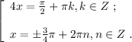 \left[\begin{array}{l} 4x = \frac{ \pi }{2} + \pi k , k \in Z \ ; \\ \\ x = \pm \frac{3}{4} \pi + 2 \pi n , n \in Z \ . \end{array}\right