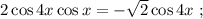 2 \cos{4x} \cos{x} = - \sqrt{2} \cos{4x} \ ;