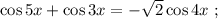 \cos{5x} + \cos{3x} = - \sqrt{2} \cos{4x} \ ;