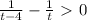 \frac{1}{t-4} - \frac{1}{t} \ \textgreater \ 0&#10;