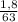 \frac{1,8}{63}