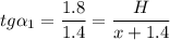 \displaystyle tg\alpha _1=\frac{1.8}{1.4}=\frac{H}{x+1.4}