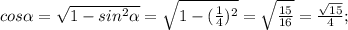 cos \alpha = \sqrt{1-sin^2 \alpha }= \sqrt{1-( \frac{1}{4} )^2}= \sqrt{ \frac{15}{16} }= \frac{ \sqrt{15} }{4};