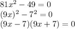 81x^2-49=0\\(9x)^2-7^2=0\\(9x-7)(9x+7)=0\\