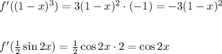 f'((1-x)^3)=3(1-x)^2\cdot(-1)=-3(1-x)^2\\\\\\&#10;f'( \frac{1}{2}\sin 2x)= \frac{1}{2}\cos 2x\cdot 2=\cos 2x