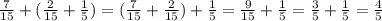 \frac{7}{15} +(\frac{2}{15} +\frac{1}{5})=(\frac{7}{15} +\frac{2}{15}) +\frac{1}{5}=\frac{9}{15}+\frac{1}{5}=\frac{3}{5}+\frac{1}{5}=\frac{4}{5}