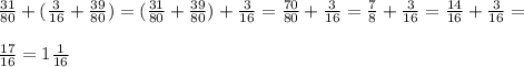 \frac{31}{80}+(\frac{3}{16}+\frac{39}{80})=(\frac{31}{80}+\frac{39}{80})+\frac{3}{16}=\frac{70}{80}+ \frac{3}{16}=\frac{7}{8}+\frac{3}{16}=\frac{14}{16}+\frac{3}{16}=\\\\\frac{17}{16}=1\frac{1}{16}