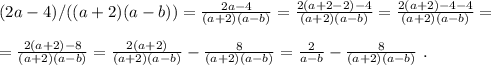 (2a-4)/((a+2)(a-b)) = \frac{ 2a - 4 }{ (a+2)(a-b) } = \frac{ 2(a+2-2) - 4 }{ (a+2)(a-b) } = \frac{ 2(a+2) - 4 - 4 }{ (a+2)(a-b) } = \\\\ = \frac{ 2(a+2) - 8 }{ (a+2)(a-b) } = \frac{ 2(a+2) }{ (a+2)(a-b) } - \frac{8}{ (a+2)(a-b) } = \frac{2}{ a - b } - \frac{8}{ (a+2)(a-b) } \ .