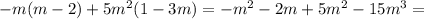 -m(m-2)+ 5m^{2}(1-3m) = - m^{2} -2m + 5 m^{2} - 15m^3 =&#10;