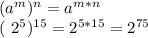 ( a^{m} ) ^{n} = a^{m*n} &#10;&#10;( 2^{5} ) ^{15} = 2^{5*15} = 2^{75}