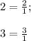 2= \frac{2}{1} ; \\ \\ &#10;3= \frac{3}{1}