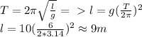 T=2\pi\sqrt{\frac{l}{g}}=\ \textgreater \ l=g(\frac{T}{2\pi})^2\\&#10;l=10(\frac{6}{2*3.14})^2\approx 9m