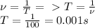 \nu=\frac{1}{T}=\ \textgreater \ T=\frac{1}{\nu}\\&#10;T=\frac{1}{100}=0.001 s