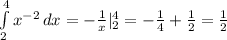 \int\limits^4_2 { x^{-2} } \, dx = - \frac{1}{x} | _{2} ^{4} = -\frac{1}{4} + \frac{1}{2} = \frac{1}{2}