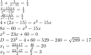 \frac{1}{x} + \frac{1}{x-15} = \frac{1}{4} \\ \frac{x-15+x}{ x^{2} -15x} = \frac{1}{4} \\ \frac{2x-15}{ x^{2} -15x} = \frac{1}{4} \\ 4*(2x-15)= x^{2} -15x \\ 8x-60= x^{2} -15x \\ x^{2} -23x+60=0 \\ D= 23^{2} -4*60=529-240= \sqrt{289} =17 \\ x_{1} = \frac{23+17}{2} = \frac{40}{2} =20 \\ x_{2} = \frac{23-17}{2} = \frac{6}{2} =3