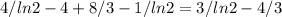 4/ln2-4+8/3-1/ln2=3/ln2-4/3