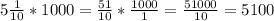 5 \frac{1}{10}* 1000= \frac{51}{10}* \frac{1000}{1}= \frac{51000}{10}= 5100