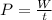 P= \frac{W}{t}