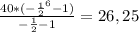 \frac{40*( - \frac{1}{2} ^{6} -1)}{- \frac{1}{2}-1 } =26,25