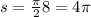 s= \frac{ \pi }{2}8=4 \pi