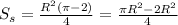 S_{s}= \frac{R^{2}( \pi -2) }{4} = \frac{ \pi R^{2} -2R ^{2} }{4}