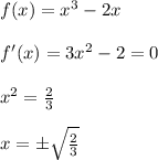 f(x)=x^3-2x\\\\f'(x)=3x^2-2=0\\\\x^2=\frac{2}{3}\\\\x=\pm \sqrt{\frac{2}{3}}