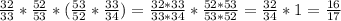 \frac{32}{33} * \frac{52}{53} * ( \frac{53}{52} * \frac{33}{34 } )= \frac{32*33}{33*34} * \frac{52*53}{53*52} = \frac{32}{34} *1 = \frac{16}{17}