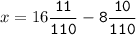 x=16\tt\displaystyle\frac{11}{110}-8\frac{10}{110}\\\\