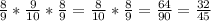 \frac{8}{9} * \frac{ 9}{10} * \frac{8}{9} = \frac{8}{10} * \frac{8}{9} = \frac{64}{90} = \frac{32}{45}