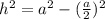 h^2 = a^2 - ( \frac{a}{2} )^2