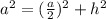 a^2 = ( \frac{a}{2} )^2 + h^2