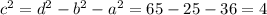 c^{2} = d^{2} - b^{2} - a^{2} = 65 - 25 - 36 = 4