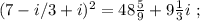 ( 7 - i/3 + i )^2 = 48 \frac{5}{9} + 9 \frac{1}{3} i \ ;