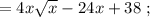 = 4x \sqrt{x} - 24x + 38 \ ;