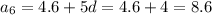 a_{6} = 4.6 + 5d = 4.6+ 4 = 8.6