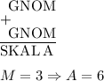 \setbox0\vtop{\offinterlineskip&#10;\halign{#&#&#&#&#&#\strut\cr&#10;& &G&N&O&M\cr&#10;\noalign{+}&#10;& &G&N&O&M\cr&#10;& \multispan5{\hrulefill}\cr&#10;&S&K&A&L&A\cr&#10;}}&#10;\box0 \\\\&#10;M=3 \Rightarrow A=6