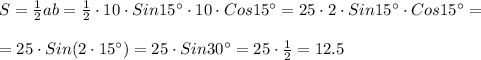 S=\frac{1}{2}ab=\frac{1}{2} \cdot 10 \cdot Sin15^{\circ} \cdot 10 \cdot Cos15^{\circ}=25 \cdot 2 \cdot Sin15^{\circ} \cdot Cos15^{\circ}=\\\\&#10;=25 \cdot Sin(2 \cdot 15^{\circ})=25 \cdot Sin30^{\circ}=25 \cdot \frac{1}{2}=12.5